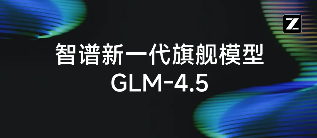 GLM-4.5:智谱AI推出的新一代开源旗舰模型