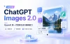 ChatGPT Images 2.0：OpenAI 推出的新一代图像生成模型